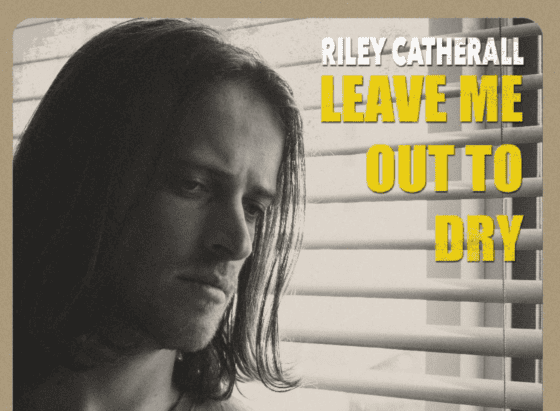 Q&A WITH RILEY CATHERALL ON NEW SINGLE “LEAVE ME OUT TO DRY”